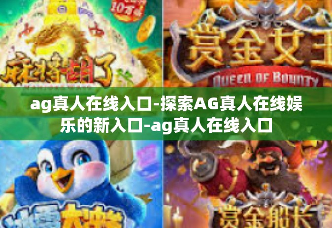 ag真人在线入口-探索AG真人在线娱乐的新入口-ag真人在线入口