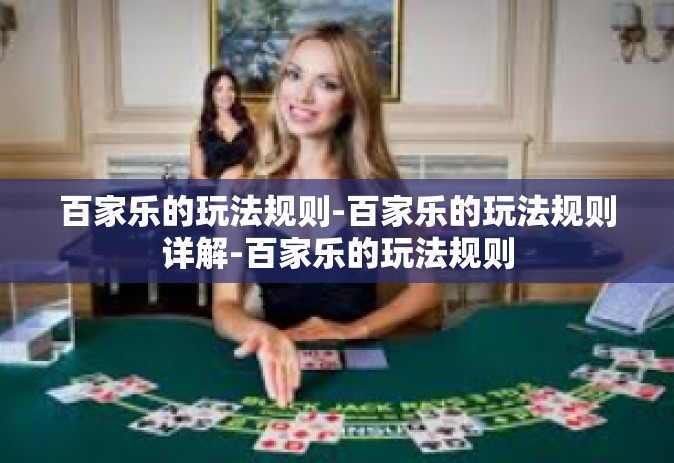 百家乐的玩法规则-百家乐的玩法规则详解-百家乐的玩法规则