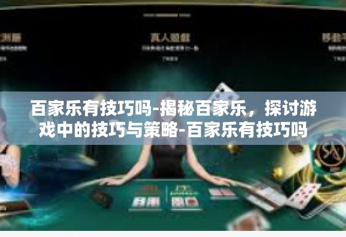 百家乐有技巧吗-揭秘百家乐，探讨游戏中的技巧与策略-百家乐有技巧吗