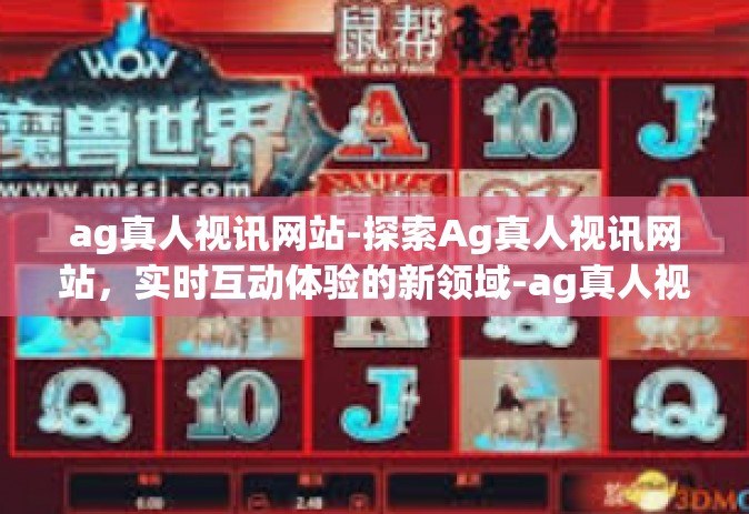ag真人视讯网站-探索Ag真人视讯网站，实时互动体验的新领域-ag真人视讯网站