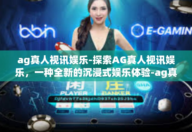 ag真人视讯娱乐-探索AG真人视讯娱乐，一种全新的沉浸式娱乐体验-ag真人视讯娱乐
