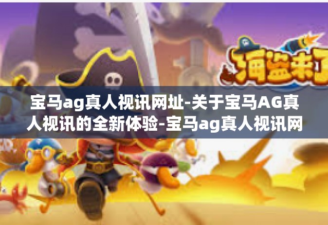 宝马ag真人视讯网址-关于宝马AG真人视讯的全新体验-宝马ag真人视讯网址