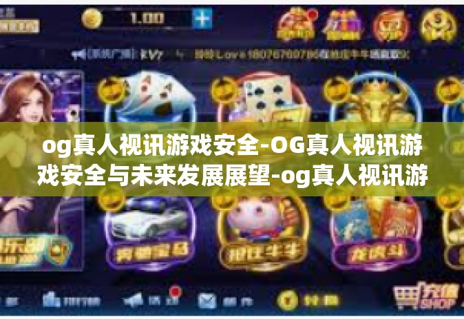 og真人视讯游戏安全-OG真人视讯游戏安全与未来发展展望-og真人视讯游戏安全