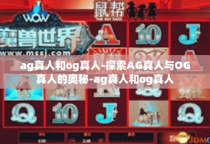 ag真人和og真人-探索AG真人与OG真人的奥秘-ag真人和og真人