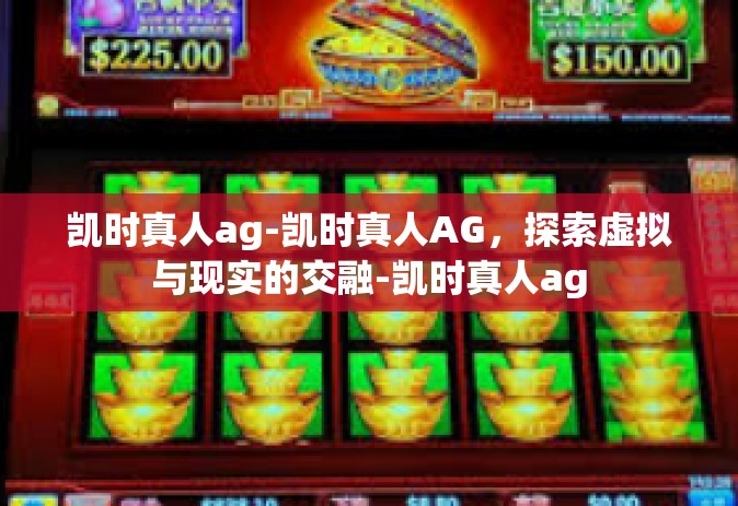 凯时真人ag-凯时真人AG，探索虚拟与现实的交融-凯时真人ag