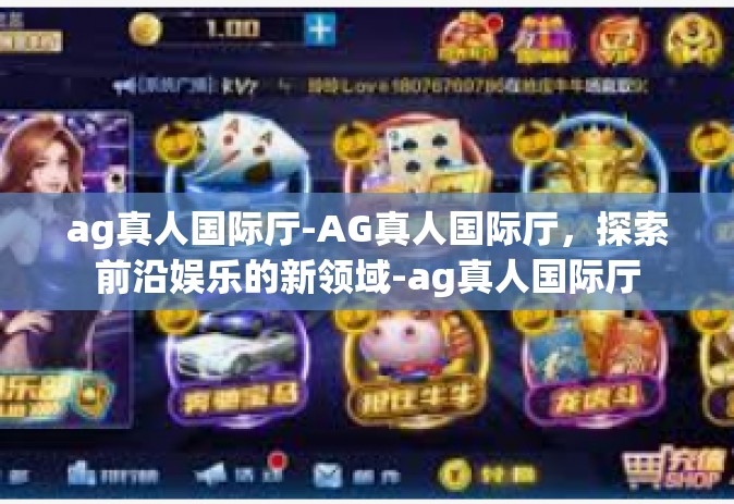 ag真人国际厅-AG真人国际厅，探索前沿娱乐的新领域-ag真人国际厅