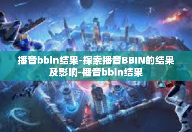 播音bbin结果-探索播音BBIN的结果及影响-播音bbin结果