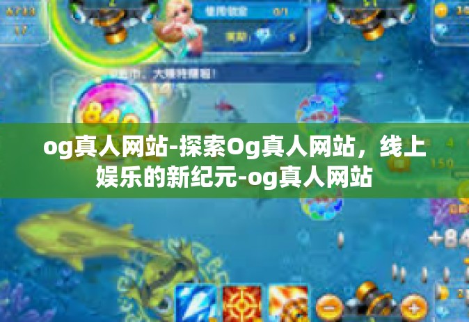 og真人网站-探索Og真人网站，线上娱乐的新纪元-og真人网站