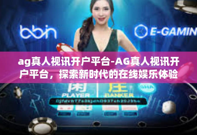 ag真人视讯开户平台-AG真人视讯开户平台，探索新时代的在线娱乐体验-ag真人视讯开户平台