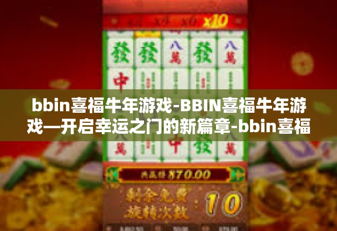 bbin喜福牛年游戏-BBIN喜福牛年游戏—开启幸运之门的新篇章-bbin喜福牛年游戏