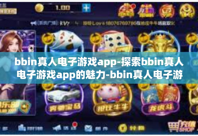 bbin真人电子游戏app-探索bbin真人电子游戏app的魅力-bbin真人电子游戏app