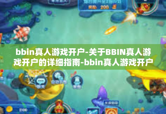 bbin真人游戏开户-关于BBIN真人游戏开户的详细指南-bbin真人游戏开户