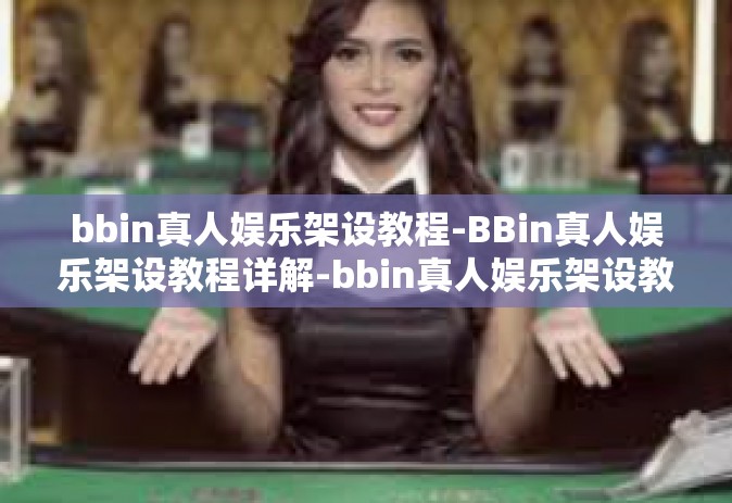 bbin真人娱乐架设教程-BBin真人娱乐架设教程详解-bbin真人娱乐架设教程