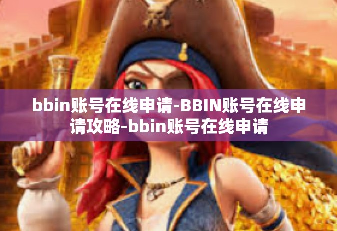bbin账号在线申请-BBIN账号在线申请攻略-bbin账号在线申请