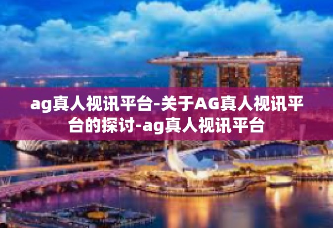 ag真人视讯平台-关于AG真人视讯平台的探讨-ag真人视讯平台