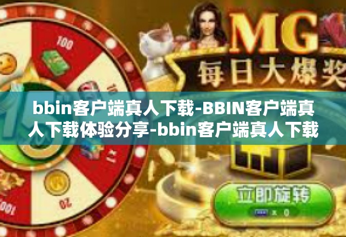 bbin客户端真人下载-BBIN客户端真人下载体验分享-bbin客户端真人下载