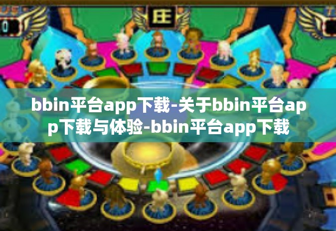 bbin平台app下载-关于bbin平台app下载与体验-bbin平台app下载