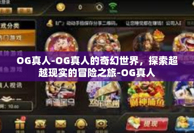 OG真人-OG真人的奇幻世界，探索超越现实的冒险之旅-OG真人
