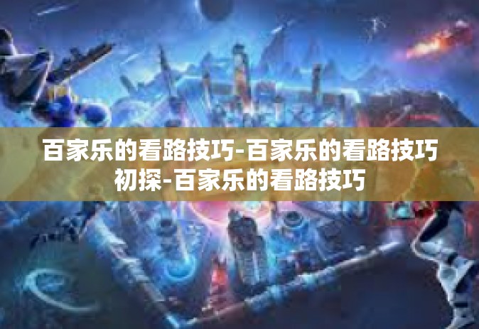 百家乐的看路技巧-百家乐的看路技巧初探-百家乐的看路技巧
