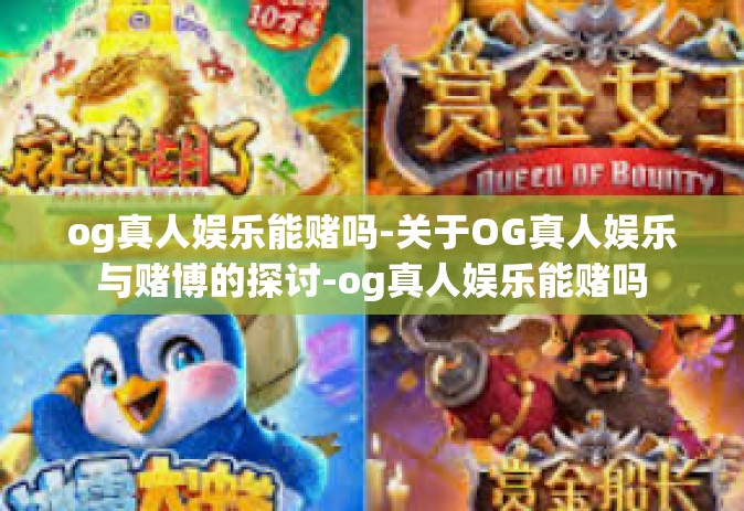 og真人娱乐能赌吗-关于OG真人娱乐与赌博的探讨-og真人娱乐能赌吗