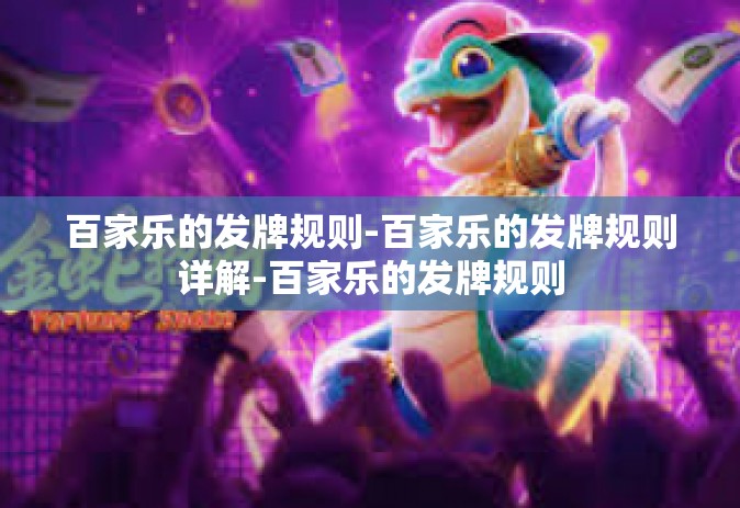 百家乐的发牌规则-百家乐的发牌规则详解-百家乐的发牌规则