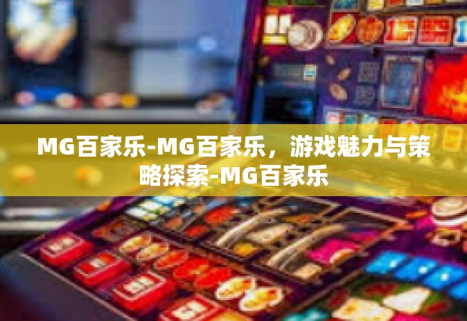 MG百家乐-MG百家乐，游戏魅力与策略探索-MG百家乐