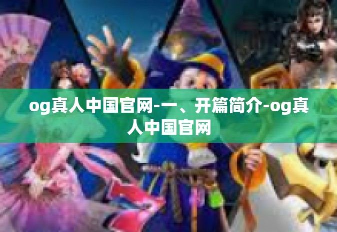 og真人中国官网-一、开篇简介-og真人中国官网