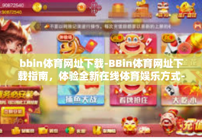 bbin体育网址下载-BBin体育网址下载指南，体验全新在线体育娱乐方式-bbin体育网址下载