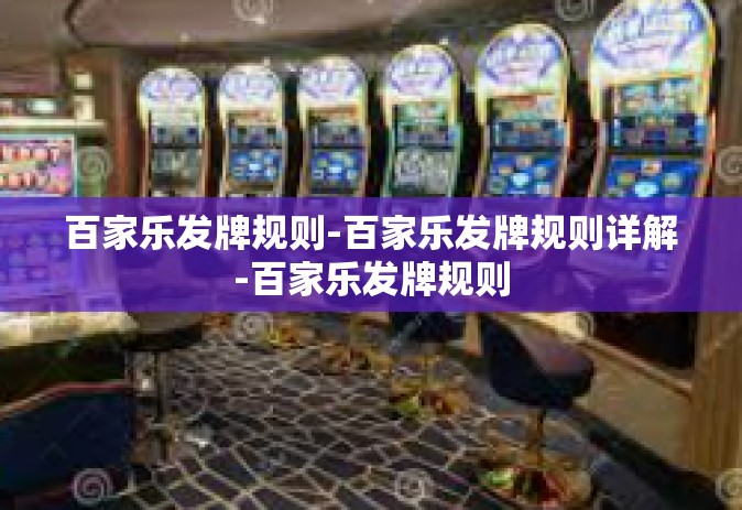 百家乐发牌规则-百家乐发牌规则详解-百家乐发牌规则