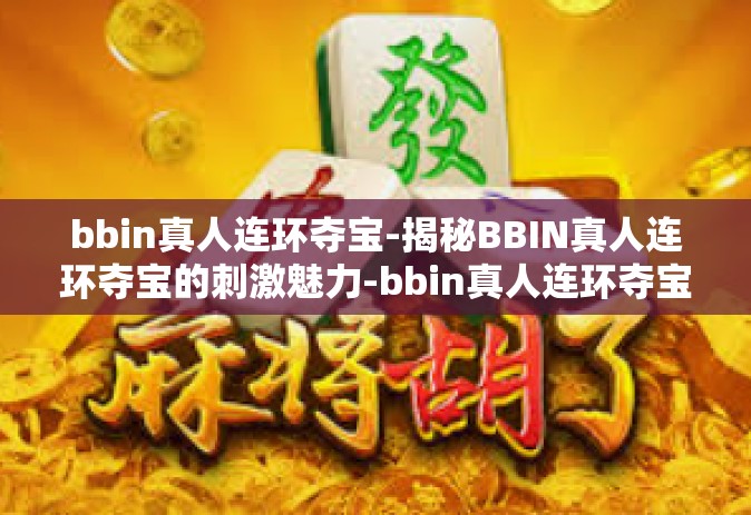 bbin真人连环夺宝-揭秘BBIN真人连环夺宝的刺激魅力-bbin真人连环夺宝