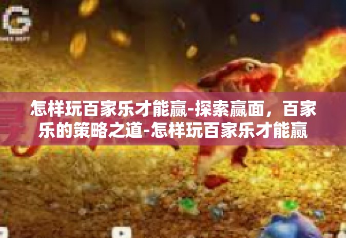 怎样玩百家乐才能赢-探索赢面，百家乐的策略之道-怎样玩百家乐才能赢