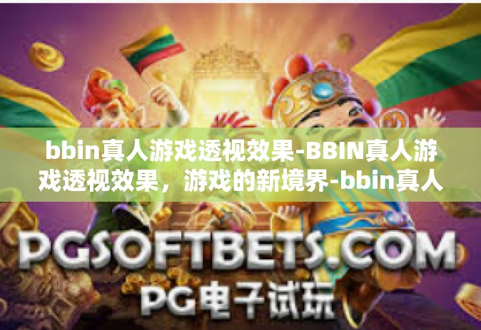 bbin真人游戏透视效果-BBIN真人游戏透视效果，游戏的新境界-bbin真人游戏透视效果