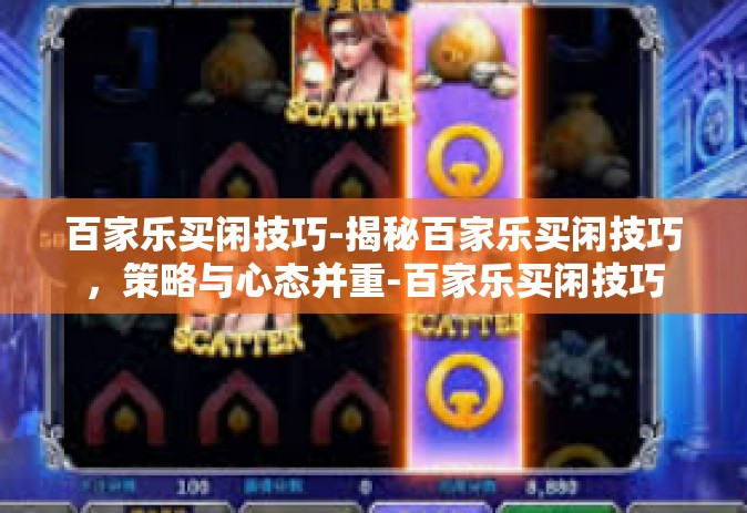 百家乐买闲技巧-揭秘百家乐买闲技巧，策略与心态并重-百家乐买闲技巧