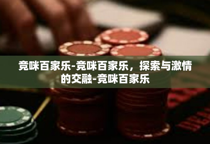 竞咪百家乐-竞咪百家乐，探索与激情的交融-竞咪百家乐