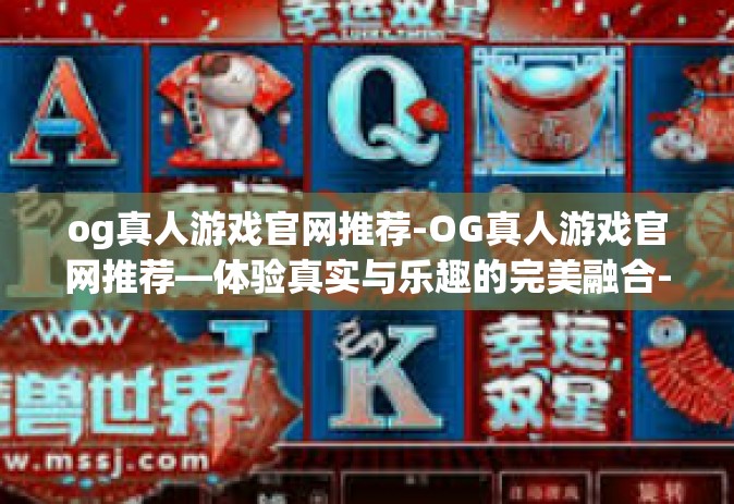 og真人游戏官网推荐-OG真人游戏官网推荐—体验真实与乐趣的完美融合-og真人游戏官网推荐