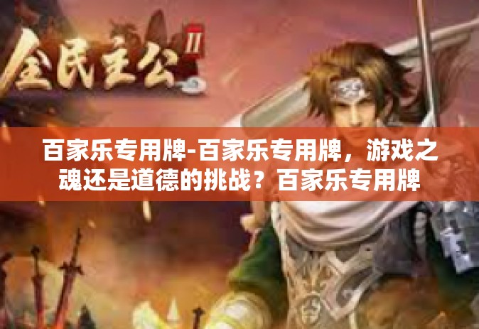 百家乐专用牌-百家乐专用牌，游戏之魂还是道德的挑战？百家乐专用牌