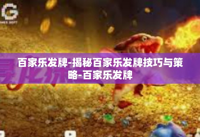 百家乐发牌-揭秘百家乐发牌技巧与策略-百家乐发牌