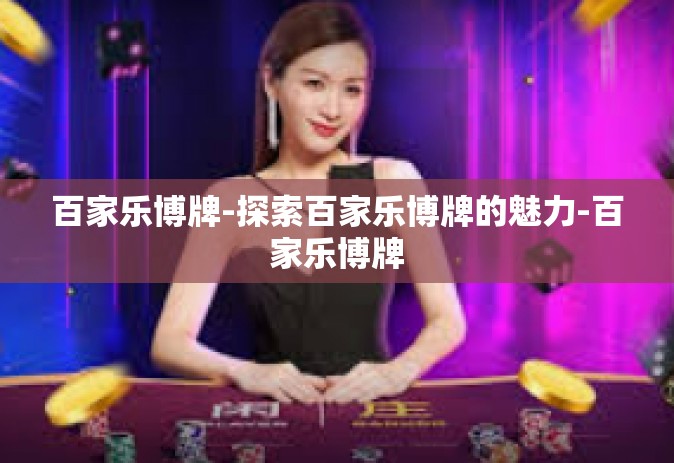 百家乐博牌-探索百家乐博牌的魅力-百家乐博牌