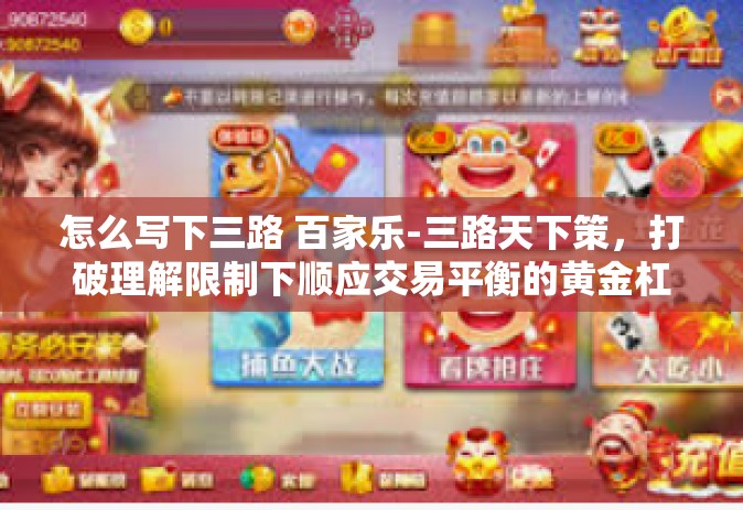 怎么写下三路 百家乐-三路天下策，打破理解限制下顺应交易平衡的黄金杠杆之道与精妙三部曲技巧之路，怎么写下你的三路和百家乐玩法研究心得-怎么写下三路 百家乐