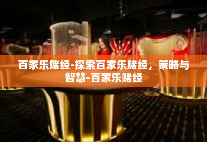 百家乐赌经-探索百家乐赌经，策略与智慧-百家乐赌经
