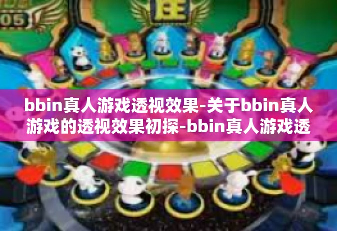 bbin真人游戏透视效果-关于bbin真人游戏的透视效果初探-bbin真人游戏透视效果