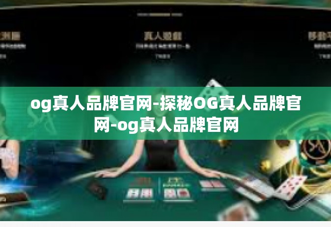 og真人品牌官网-探秘OG真人品牌官网-og真人品牌官网
