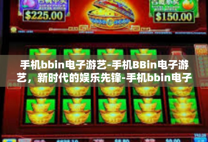 手机bbin电子游艺-手机BBin电子游艺，新时代的娱乐先锋-手机bbin电子游艺