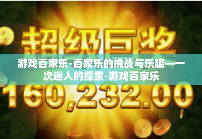 游戏百家乐-百家乐的挑战与乐趣—一次迷人的探索-游戏百家乐