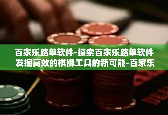 百家乐路单软件-探索百家乐路单软件 发掘高效的棋牌工具的新可能-百家乐路单软件