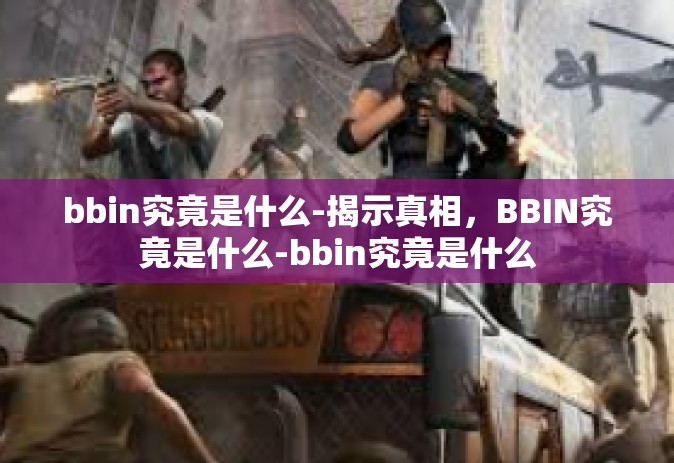 bbin究竟是什么-揭示真相，BBIN究竟是什么-bbin究竟是什么