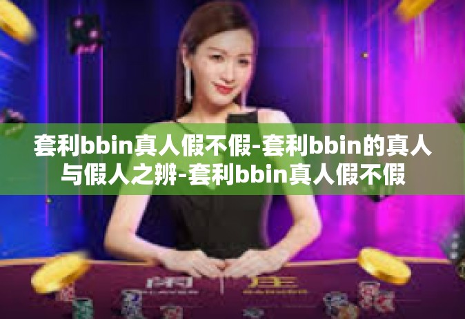 套利bbin真人假不假-套利bbin的真人与假人之辨-套利bbin真人假不假