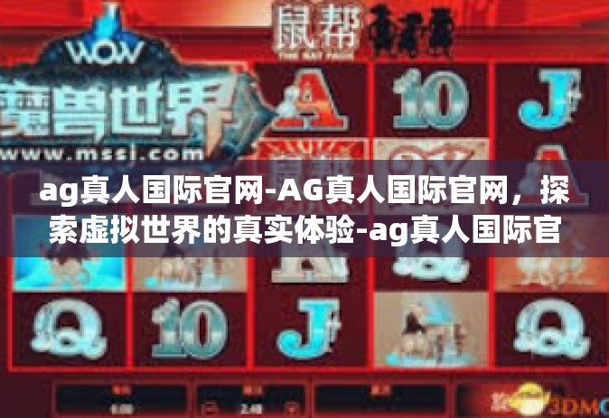 ag真人国际官网-AG真人国际官网，探索虚拟世界的真实体验-ag真人国际官网