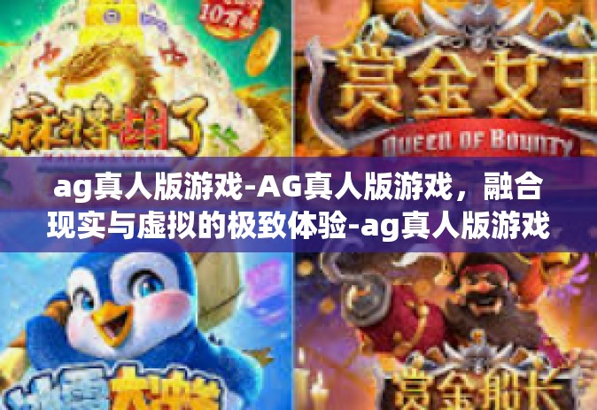 ag真人版游戏-AG真人版游戏，融合现实与虚拟的极致体验-ag真人版游戏