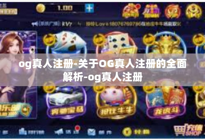 og真人注册-关于OG真人注册的全面解析-og真人注册